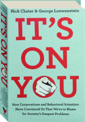 IT'S ON YOU: How Corporations and Behavorial Scientists Have Convinced Us That We're to Blame for Society's Deepest Problems cover