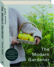 THE MODERN GARDENER: A Practical Guide to Gardening Creatively, Productively and Sustainably cover