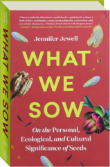 WHAT WE SOW: On the Personal, Ecological, and Cultural Significance of Seeds cover