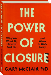 THE POWER OF CLOSURE: Why We Want It, How to Get It, and When to Walk Away cover