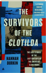 THE SURVIVORS OF THE CLOTILDA: The Lost Stories of the Last Captives of the American Slave Trade