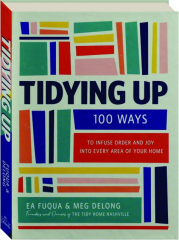 TIDYING UP: 100 Ways to Infuse Order and Joy into Every Area of Your Home