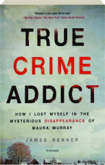 TRUE CRIME ADDICT: How I Lost Myself in the Mysterious Disappearance of Maura Murray