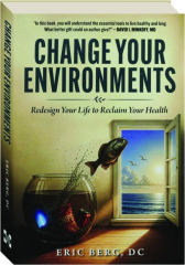 CHANGE YOUR ENVIRONMENTS: Redesign Your Life to Reclaim Your Health