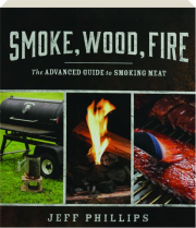 SMOKE, WOOD, FIRE: The Advanced Guide to Smoking Meat cover