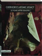 CHERNOBYL'S ATOMIC LEGACY: 25 Years After Disaster