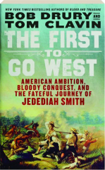 THE FIRST TO GO WEST: American Ambition, Bloody Conquest, and the Fateful Journey of Jedediah Smith