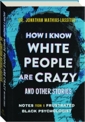 HOW I KNOW WHITE PEOPLE ARE CRAZY, AND OTHER STORIES: Notes from a Frustrated Black Psychologist cover