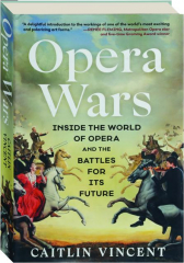 OPERA WARS: Inside the World of Opera and the Battles for its Future