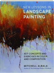 NEW LESSONS IN LANDSCAPE PAINTING: Key Concepts and Exercises in Color and Composition