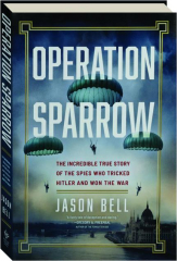 OPERATION SPARROW: The Incredible True Story of the Spies who Tricked Hitler and Won the War cover