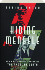 HIDING MENGELE: How a Nazi Network Harbored the Angel of Death cover