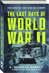 THE LAST DAYS OF WORLD WAR II: The End of the War in Europe