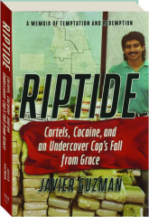 RIPTIDE: Cartels, Cocaine, and an Undercover Cop's Fall from Grace--A Memoir of Temptation and Redemption