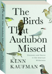 THE BIRDS THAT AUDUBON MISSED: Discovery and Desire in the American Wilderness cover