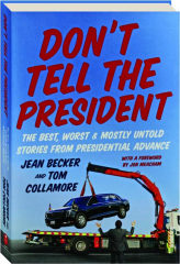 DON'T TELL THE PRESIDENT: The Best, Worst, and Mostly Untold Stories from Presidential Advance