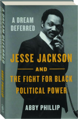 A DREAM DEFERRED: Jesse Jackson and the Fight for Black Political Power