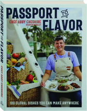 PASSPORT TO FLAVOR: 100 Global Dishes you can Make Anywhere cover