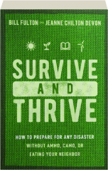 SURVIVE AND THRIVE: How to Prepare for Any Disaster Without Ammo, Camo, or Eating Your Neighbor cover