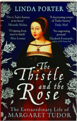 THE THISTLE AND THE ROSE: The Extraordinary Life of Margaret Tudor cover