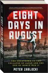 EIGHT DAYS IN AUGUST: The Countdown to the Collapse of Japan and the End of World War II cover