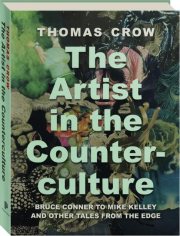 THE ARTIST IN THE COUNTERCULTURE: Bruce Conner to Mike Kelley and Other Tales from the Edge cover