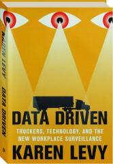 DATA DRIVEN: Truckers, Technology, and the New Workplace Surveillance