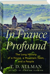 IN FRANCE PROFOUND: The Long History of a House, a Mountain Town, and a People