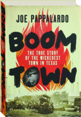 BOOMTOWN: The True Story of the Wickedest Town in Texas