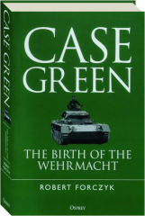 CASE GREEN: The Birth of the Wehrmacht