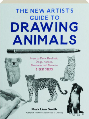 THE NEW ARTIST'S GUIDE TO DRAWING ANIMALS: How to Draw Realistic Dogs, Horses, Monkeys and More in 5 Easy Steps cover