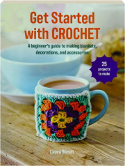 GET STARTED WITH CROCHET: A Beginner's Guide to Making Blankets, Decorations, and Accessories cover