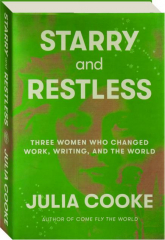 STARRY AND RESTLESS: Three Women Who Changed Work, Writing, and the World cover