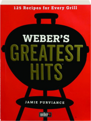 WEBER'S GREATEST HITS: 125 Recipes for Every Grill cover