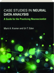 CASE STUDIES IN NEURAL DATA ANALYSIS: A Guide for the Practicing Neuroscientist cover