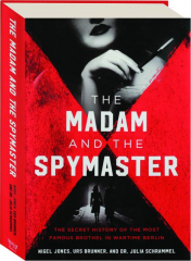 THE MADAM AND THE SPYMASTER: The Secret History of the Most Famous Brothel in Wartime Berlin cover