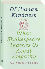 OF HUMAN KINDNESS: What Shakespeare Teaches Us About Empathy