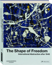 THE SHAPE OF FREEDOM: International Abstraction After 1945