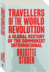 TRAVELLERS OF THE WORLD REVOLUTION: A Global History of the Communist International cover