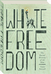 WHITE FREEDOM: The Racial History of an Idea cover