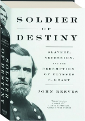 SOLDIER OF DESTINY: Slavery, Secession, and the Redemption of Ulysses S. Grant cover