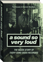 A SOUND SO VERY LOUD: The Inside Story of Every Song Oasis Recorded