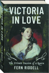 VICTORIA IN LOVE: The Private Passions of a Queen