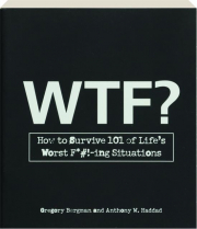WTF? How to Survive 101 of Life's Worst F*#!-ing Situations