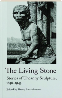 THE LIVING STONE: Stories of Uncanny Sculture, 1858-1943