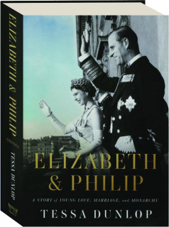 ELIZABETH & PHILIP: A Story of Young Love, Marriage, and Monarchy