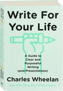WRITE FOR YOUR LIFE: A Guide to Clear and Purposeful Writing (and Presentations)