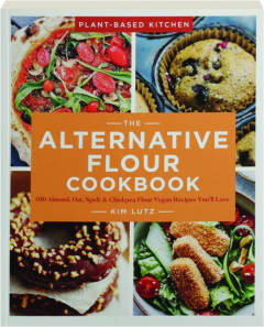 THE ALTERNATIVE FLOUR COOKBOOK: Plant-Based Kitchen