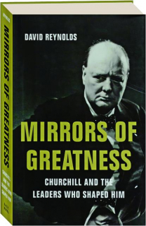 MIRRORS OF GREATNESS: Churchill and the Leaders Who Shaped Him