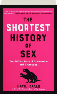 THE SHORTEST HISTORY OF SEX: Two Billion Years of Procreation and Recreation